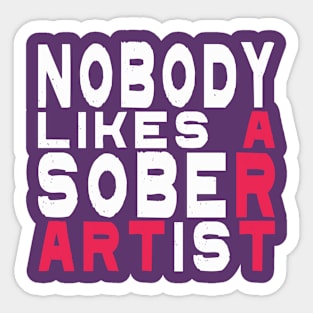 Nobody Likes A Sober Artist Sticker